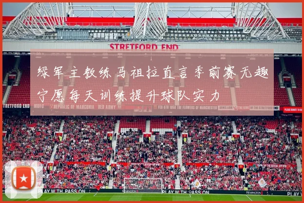 绿军主教练马祖拉直言季前赛无趣宁愿每天训练提升球队实力