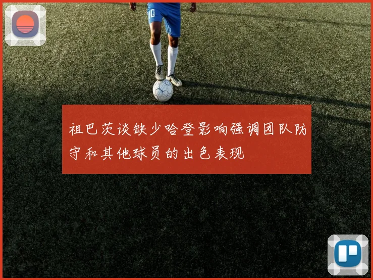 祖巴茨谈缺少哈登影响强调团队防守和其他球员的出色表现