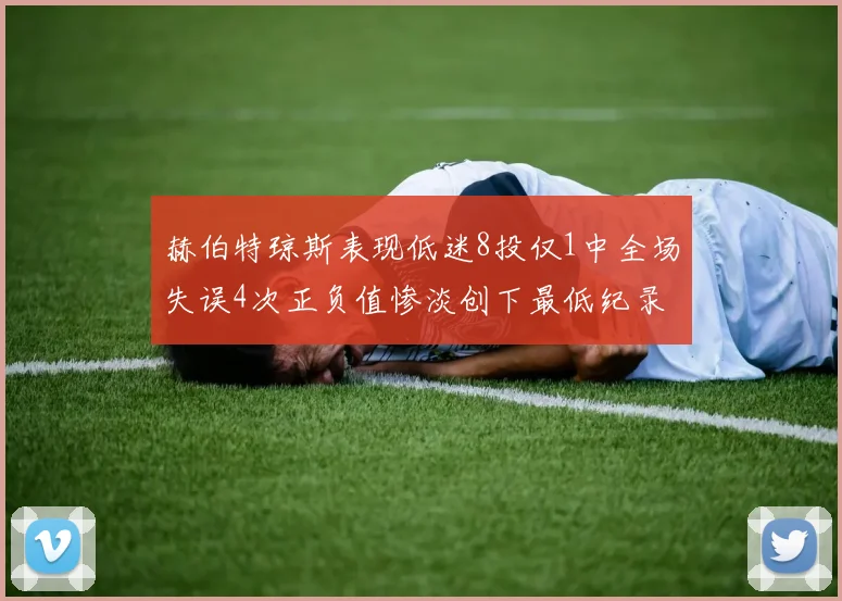 赫伯特琼斯表现低迷8投仅1中全场失误4次正负值惨淡创下最低纪录