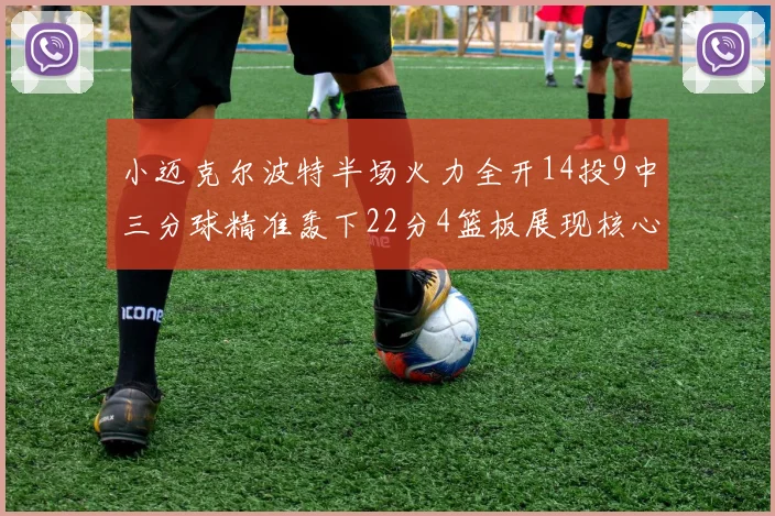 小迈克尔波特半场火力全开14投9中三分球精准轰下22分4篮板展现核心实力