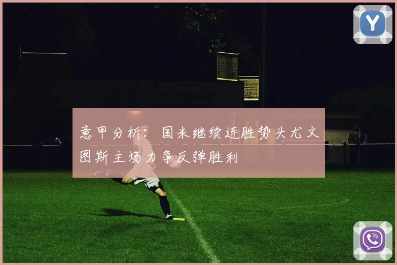 意甲分析：国米继续连胜势头尤文图斯主场力争反弹胜利
